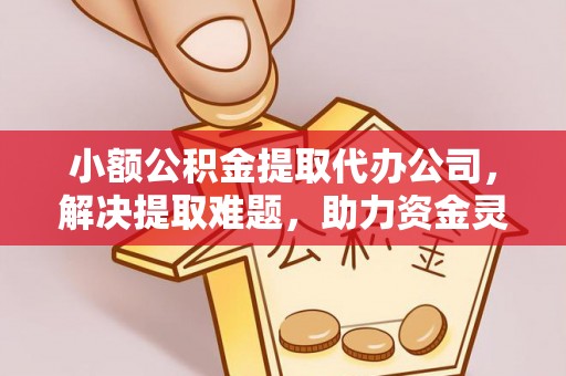 榆中小额公积金提取代办公司，解决提取难题，助力资金灵活使用