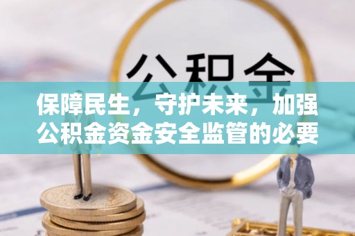 榆中保障民生，守护未来，加强公积金资金安全监管的必要性与实践