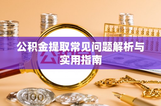 榆中公积金提取常见问题解析与实用指南