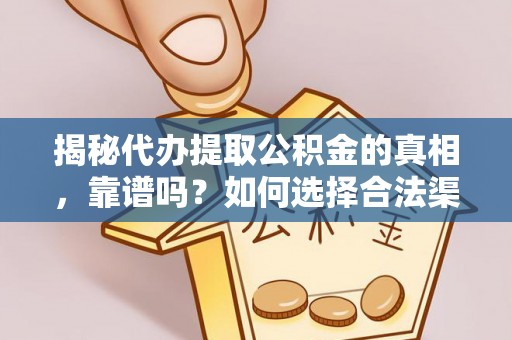 榆中揭秘代办提取公积金的真相，靠谱吗？如何选择合法渠道