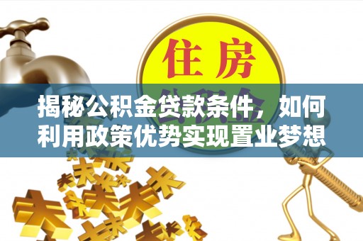 榆中揭秘公积金贷款条件，如何利用政策优势实现置业梦想