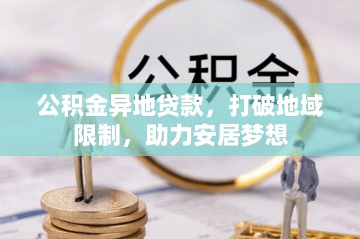 榆中公积金异地贷款，打破地域限制，助力安居梦想