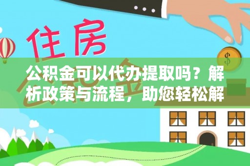 榆中公积金可以代办提取吗？解析政策与流程，助您轻松解决疑问