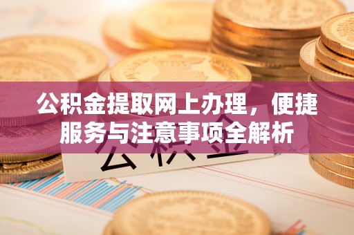 榆中公积金提取网上办理，便捷服务与注意事项全解析