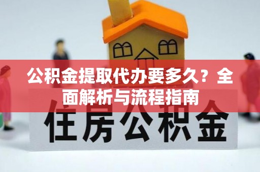 榆中公积金提取代办要多久？全面解析与流程指南